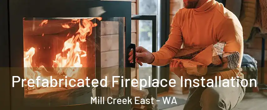  Prefabricated Fireplace Installation Mill Creek East - WA
